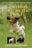 Essential Care in the Field A Fitness Manual for Working Dogs Essential Care in the Field A Fitness Manual for Working Dogs